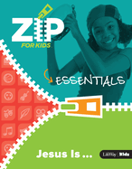 Zip for Kids: Jesus Is ... Essentials