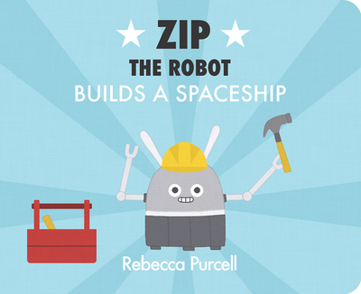 Zip the Robot Builds a Spaceship - Purcell, Rebecca