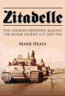 Zitadelle: The German Offensive Against the Kursk Salient 4-17 July 1943