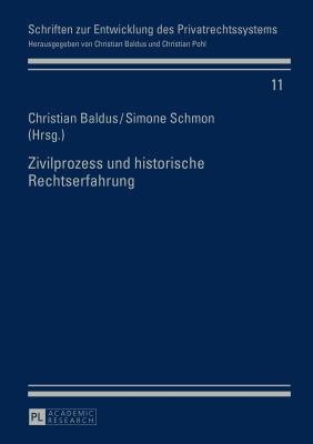 Zivilprozess Und Historische Rechtserfahrung - Baldus, Christian (Editor), and Schmon, Simone (Editor)