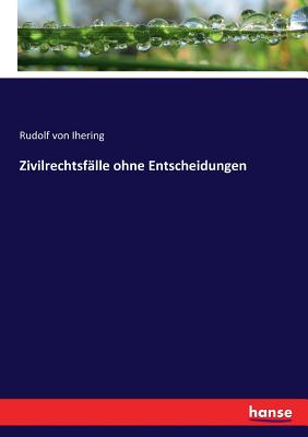 Zivilrechtsf?lle Ohne Entscheidungen - Von Ihering, Rudolf