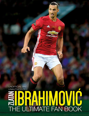 Zlatan Ibrahimovic: The Ultimate Fan Book - Besley, Adrian