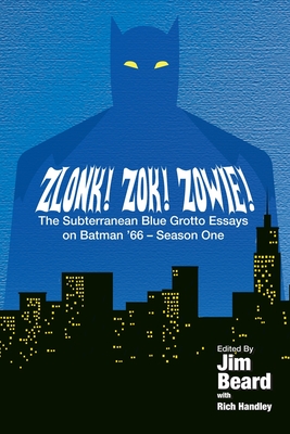 ZLONK! ZOK! ZOWIE! The Subterranean Blue Grotto Essays on Batman '66 - Season One - Handley, Rich, and DeCandido, Keith, and Greenberger, Bob