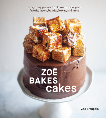 Zoë Bakes Cakes: Everything You Need to Know to Make Your Favorite Layers, Bundts, Loaves, and More [A Baking Book] - François, Zoë