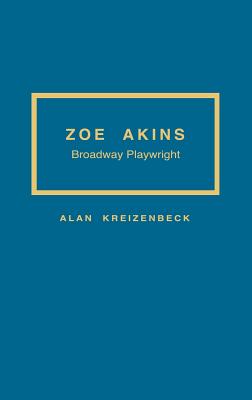 Zoe Akins: Broadway Playwright - Kreizenbeck, Alan