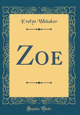 Zoe (Classic Reprint) - Whitaker, Evelyn