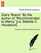 Zoe's 'Brand.' by the Author of "Recommended to Mercy" [I.E. Matilda C. Houstoun].