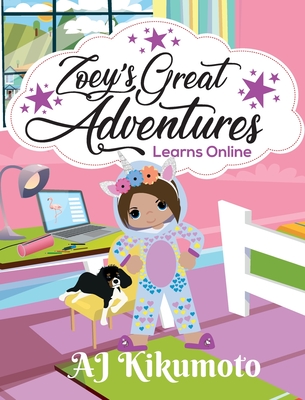 Zoey's Great Adventures - Learns Online: Navigating new challenges of virtual learning in a world pandemic - Kikumoto, Aj