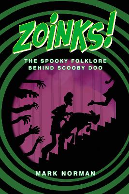 Zoinks!: The Spooky Folklore Behind Scooby Doo - Norman, Mark