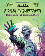 Zombi inquietanti Libro da colorare per gli amanti dell'horror Scene creative di morti viventi per adulti: Una collezione di disegni terrificanti per stimolare la creativit