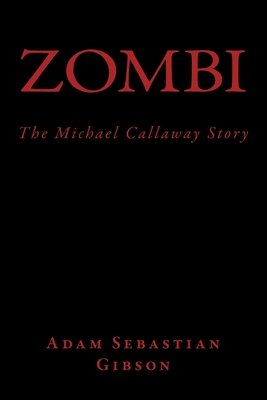 Zombi (The Michael Callaway Story) - Gibson, Adam Sebastian