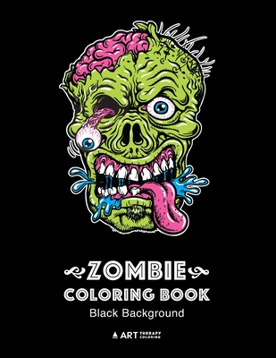 Zombie Coloring Book: Black Background: Midnight Edition Zombie Coloring Pages for Everyone, Adults, Teenagers, Tweens, Older Kids, Boys, & Girls, Creative Art Pages, Art Therapy & Meditation Practice for Stress Relief & Relaxation - Art Therapy Coloring