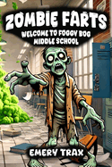 Zombie Farts: Welcome to Foggy Bog Middle School (A Funny Action Adventure Zombie Story)