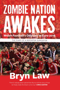 Zombie Nation Awakes: Welsh Football's Odyssey to Euro 2016: The Diary of a Reporter Supporter