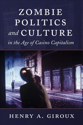 Zombie Politics and Culture in the Age of Casino Capitalism - Miller, Toby (Editor), and Giroux, Henry A