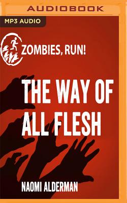 Zombies, Run!: The Way of All Flesh - Alderman, Naomi, and Full Cast (Read by)