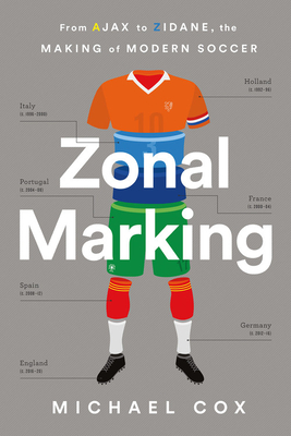 Zonal Marking: From Ajax to Zidane, the Making of Modern Soccer - Cox, Michael W