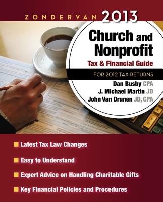 Zondervan 2013 Church and Nonprofit Tax and Financial Guide: For 2012 Tax Returns - Zondervan Publishing, and Busby Cpa, Dan, and Martin, J Michael