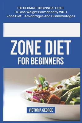 Zone Diet For Beginners: The ultimate beginners guide to lose weight permanently with Zone Diet- Advantages and Disadvantages - Cliff, Jim, and George, Victoria