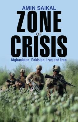 Zone of Crisis: Afghanistan, Pakistan, Iran and Iraq - Saikal, Amin