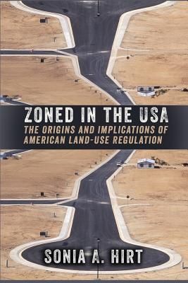 Zoned in the USA: The Origins and Implications of American Land-Use Regulation - Hirt, Sonia A