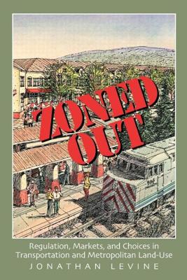 Zoned Out: Regulation, Markets, and Choices in Transportation and Metropolitan Land Use - Levine, Jonathan