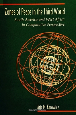 Zones of Peace in the Third World: South America and West Africa in Comparative Perspective - Kacowicz, Arie M, Professor