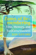 Zones of Re-membering: Time, Memory, and (un)Consciousness