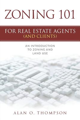 Zoning 101 for Real Estate Agents (and Clients): An Introduction to Zoning and Land Use - Thompson, Alan