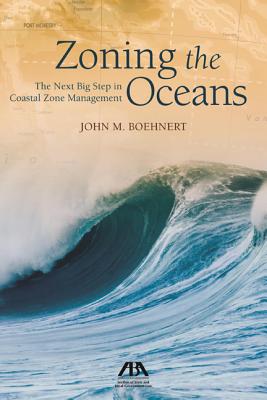 Zoning the Oceans: The Next Big Step in Coastal Zone Management [with Cdrom] - Boehnert, John M