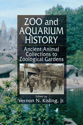 Zoo and Aquarium History: Ancient Animal Collections To Zoological Gardens - Kisling, Vernon N (Editor)