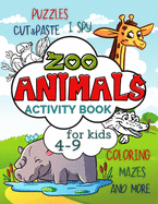 Zoo Animals Activity Book for Kids 4-9: Workbook Full of Coloring and Other Activities Such as Mazes, Cut and Paste, Dot to Dot, Word Search, Puzzles and I Spy for Fun, Learning and Improving Motor Skills