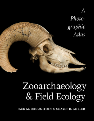 Zooarchaeology and Field Ecology: A Photographic Atlas - Broughton, Jack M, and Miller, Shawn D