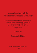 Zooarchaeology of the Pleistocene/Holocene Boundary: Proceedings of a Symposium Held at the 8th Congress of the International Council for Archeo Zoology (ICAZ), Victoria, British Columbia, Canada, August 1998