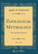 Zoological Mythology, Vol. 1 of 2: The Legends of Animals (Classic Reprint)