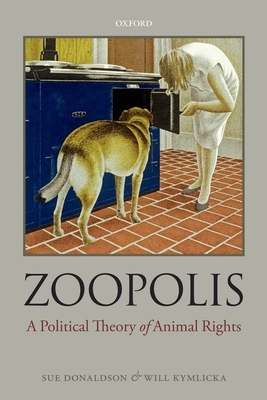 Zoopolis: A Political Theory of Animal Rights - Donaldson, Sue, and Kymlicka, Will