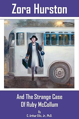 Zora Hurston and the Strange Case of Ruby McCollum - Ellis, C Arthur, Jr., PhD