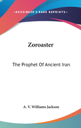 Zoroaster: The Prophet Of Ancient Iran