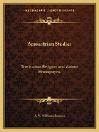 Zoroastrian Studies: The Iranian Religion and Various Monographs