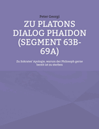 Zu Platons Dialog Phaidon (Segment 63b-69a): Zu Sokrates' Apologie, warum der Philosoph gerne bereit ist zu sterben