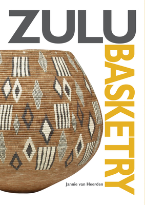 Zulu basketry: The definitive guide to contemporary Zulu basket weaving - van Heerden, Jannie