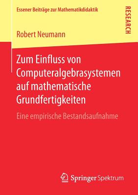 Zum Einfluss Von Computeralgebrasystemen Auf Mathematische Grundfertigkeiten: Eine Empirische Bestandsaufnahme - Neumann, Robert