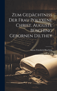 Zum Ged?chtni? Der Frau Polyxene Christ. Auguste B?sching Gebornen Dilthey