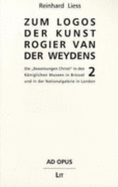 Zum Logos der Kunst Rogier van der Weydens : die "Beweinungen Christi" in den Kniglichen Museen in Brssel und in der Nationalgalerie in London