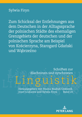 Zum Schicksal Der Entlehnungen Aus Dem Deutschen in Der Alltagssprache Der Polnischen Staedte Des Ehemaligen Grenzgebiets Der Deutschen Und Der Polnischen Sprache Am Beispiel Von Ko cierzyna, Starogard Gda ski Und W brze no - Biadu -Grabarek, Hanna, and Firyn, Sylwia