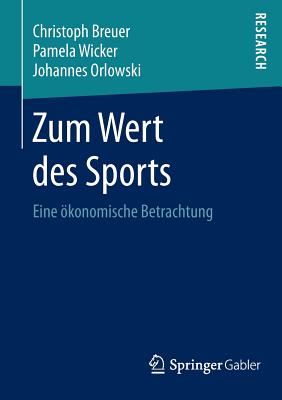 Zum Wert Des Sports: Eine Okonomische Betrachtung - Breuer, Christoph, and Wicker, Pamela, and Orlowski, Johannes