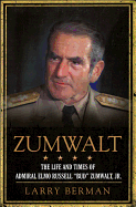 Zumwalt: The Life and Times of Admiral Elmo Russell Bud Zumwalt, Jr.