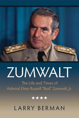 Zumwalt: The Life and Times of Admiral Elmo Russell Bud Zumwalt, Jr. - Berman, Larry