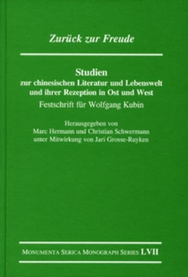 Zurck zur Freude. Studien zur chinesischen Literatur und Lebenswelt und ihrer Rezeption in Ost und West: Festschrift fr Wolfgang Kubin - Hermann, Marc, and Schwermann, Christian, and Grosse-Ruyken, Jari