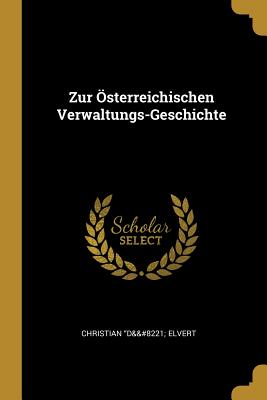 Zur sterreichischen Verwaltungs-Geschichte - Elvert, Christian D&"